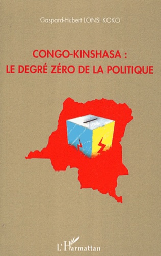 Gaspard-Hubert Lonsi Koko - Congo-Kinshasa : le degré zéro de la politique.