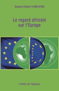 Gaspard-Hubert Lonsi Koko - Le regard africain sur l'Europe.
