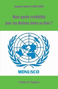 Gaspard-Hubert Lonsi Koko - Mais quelle crédibilité pour les Nations Unies au Kivu ?.