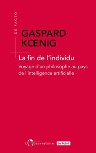 Gaspard Koenig - La fin de l'individu - Voyage d'un philosophe au pays de l'intelligence artificielle.