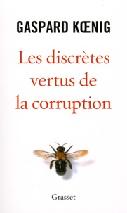Gaspard Koenig - Les discrètes vertus de la corruption.