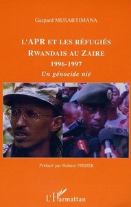 Gaspard Musabyimana - L'APR et les réfugiés rwandais au Zaïre 1996-1997 - Un génocide nié.