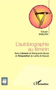 Gasser Khalifa - L'autobiographie au féminin - Dans l'Amant de Marguerite Duras et Perquisition de Latifa Al-Zayyat.