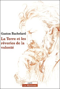 Gaston Bachelard - La Terre et les rêveries de la volonté - Essai sur l'imagination de la matière.
