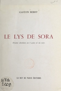 Gaston Berry - Le lys de Sora - Drame chrétien en 3 actes et en vers.