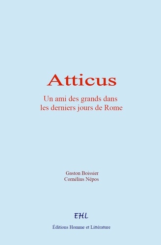 Atticus. un ami des grands dans les derniers jours de Rome