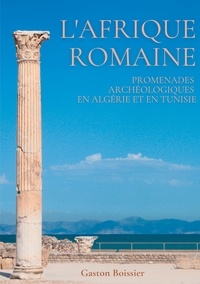 Gaston Boissier - L'Afrique romaine - Promenades archéologiques en Algérie et en Tunisie.