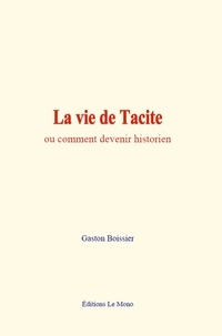 Gaston Boissier - La vie de Tacite - ou comment devenir historien.