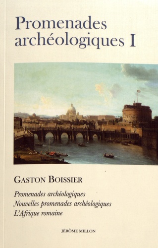 Promenades archéologiques. Volume 1, Promenades archéologiques (Rome, Pompéi) ; Nouvelles promenades archéologiques (Horace et Virgile) ; L'Afrique romaine