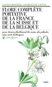 Gaston Bonnier et Georges de Layens - Flore complète portative de la France, de la Suisse, de la Belgique - Pour trouver facilement les noms des plantes sans mots techniques.
