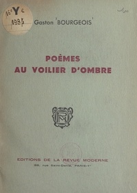 Gaston Bourgeois - Poèmes au voilier d'ombre.