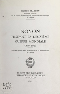 Gaston Braillon et Pierre Dubois - Noyon pendant la Deuxième Guerre mondiale (1939-1945).