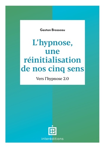 Gaston Brosseau - L'hypnose, une réinitialisation de nos cinq sens - 3ed. - Vers l'hypnose 2.0.