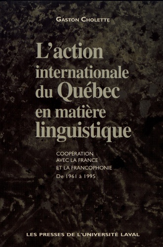 L'action internationale du Québec en matière linguistique. Coopération avec la France et la francophonie de 1961 à 1995