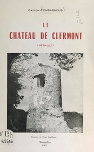 Gaston Combarnous - Le château de Clermont (Hérault) - Histoire et description.