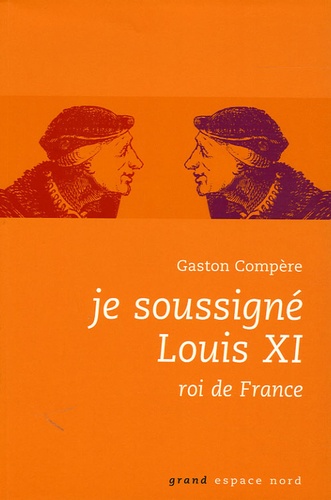 Gaston Compère - Je soussigné Louis XI, roi de France.