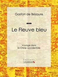 Gaston de Bézaure et  Ligaran - Le Fleuve bleu - Voyage dans la Chine occidentale.