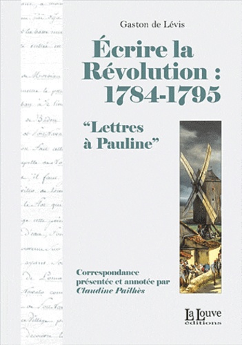 Ecrire la Révolution : 1784-1795. "Lettres à Pauline"