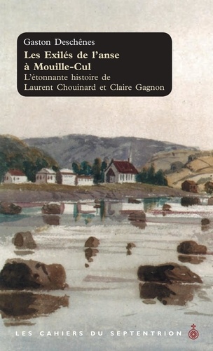 Gaston Deschênes - Les exilés de l'anse à Mouille-Cul - L'étonnante histoire de Laurent Chouinard et Claire Gagnon.