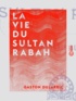 Gaston Dujarric - La Vie du sultan Rabah - Les Français au Tchad.