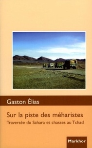 Gaston Elias - Sur la route des méharistes - Traversée du Sahara et chasses au Tchad.