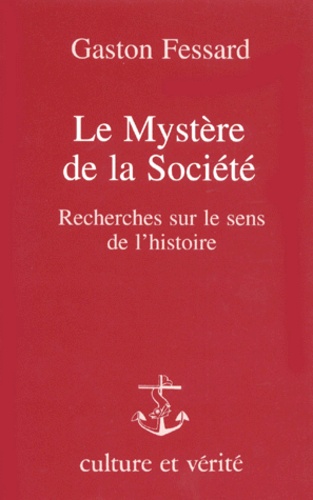 Gaston Fessard - Le Mystere De La Societe. Recherche Sur Le Sens De L'Histoire.