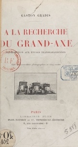 Gaston Gradis - À la recherche du Grand-Axe - Contribution aux études transsahariennes. Avec 42 photographies et 5 cartes.