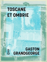Gaston Grandgeorge - Toscane et Ombrie - Pise, Florence, Pérouse, Assise, Sienne.