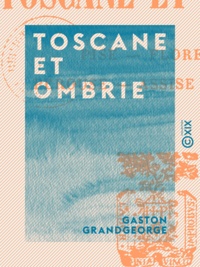 Gaston Grandgeorge - Toscane et Ombrie - Pise, Florence, Pérouse, Assise, Sienne.