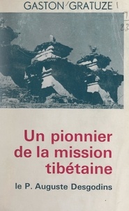 Gaston Gratuze et Maurice Quéguigner - Un pionnier de la mission tibétaine : le Père Auguste Desgodins (1826-1913).