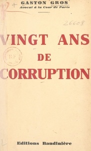 Gaston Gros - Vingt ans de corruption.