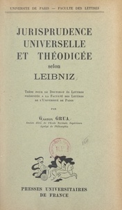 Gaston Grua - Jurisprudence universelle et théodicée selon Leibniz - Thèse pour le Doctorat ès lettres présentée à la Faculté des lettres de l'Université de Paris.