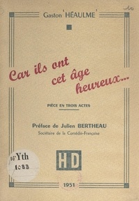 Gaston Héaulme et Julien Bertheau - Car ils ont cet âge heureux... - Pièce en trois actes. Création à Radio-Lille en février 1949, mise en ondes de Léon Plouviet.