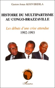 Gaston-Jonas Kouvibidila - Histoire du multipartisme au Congo-Brazzaville. - Les débuts d'une crise attendue 1992-1993.
