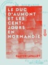 Gaston Lavalley - Le Duc d'Aumont et les Cent-Jours en Normandie.