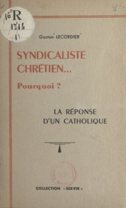 Gaston Lecordier et Gaston Tessier - Syndicaliste chrétien... pourquoi ? - La réponse d'un catholique.