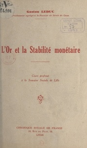 Gaston Leduc - L'or et la stabilité monétaire - Cours professé à la Semaine sociale de Lille.