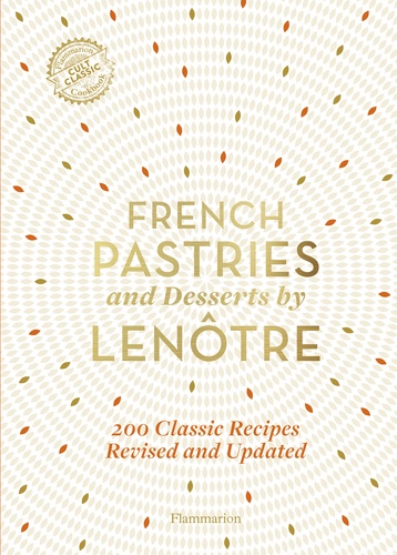 French Pastries and Desserts by Lenôtre. More than 200 Classic Recipes