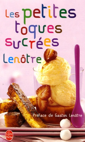 Gaston Lenôtre - Les petites toques sucrées - Recettes sucrées pour tous les gourmets.