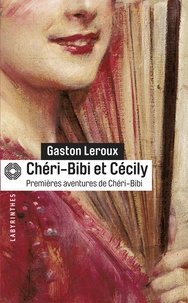 Gaston Leroux - Chéri-bibi et Cécily - Premières aventures de Chéri-Bibi.
