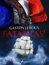 Gaston Leroux - Fatalitas!.