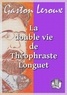 Gaston Leroux - La double vie de Théophraste Longuet.