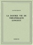 Gaston Leroux - La double vie de Théophraste Longuet.