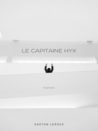 Gaston Leroux - Le Capitaine Hyx - Aventures effroyables de M. Herbert de Renich.