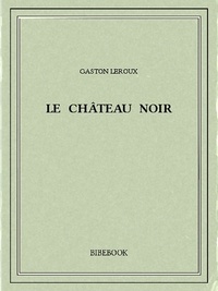 Gaston Leroux - Le château noir.