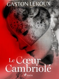 Gaston Leroux - Le Cœur Cambriolé.