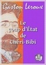 Gaston Leroux - Le coup d'Etat de Chéri-Bibi.