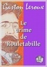 Gaston Leroux - Le crime de Rouletabille.