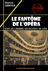 Gaston Leroux - Le fantôme de l’opéra (suivi de L’homme qui revient de loin) - édition intégrale.