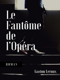 Gaston Leroux - Le Fantôme de l'Opéra.